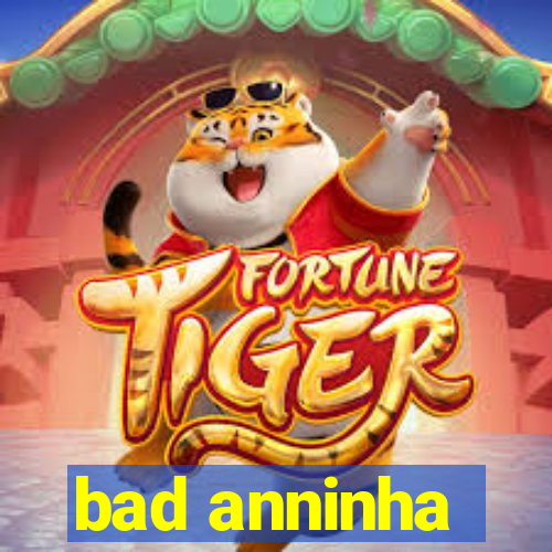 bad anninha